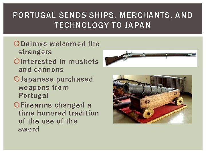 PORTUGAL SENDS SHIPS, MERCHANTS, AND TECHNOLOGY TO JAPAN Daimyo welcomed the strangers Interested in