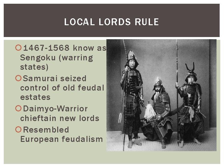 LOCAL LORDS RULE 1467 -1568 know as Sengoku (warring states) Samurai seized control of