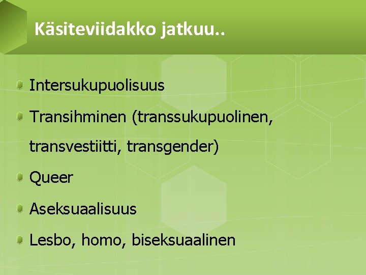 Käsiteviidakko jatkuu. . Intersukupuolisuus Transihminen (transsukupuolinen, transvestiitti, transgender) Queer Aseksuaalisuus Lesbo, homo, biseksuaalinen 