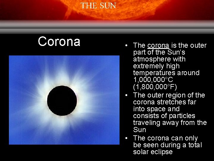 THE SUN Corona • The corona is the outer part of the Sun’s atmosphere