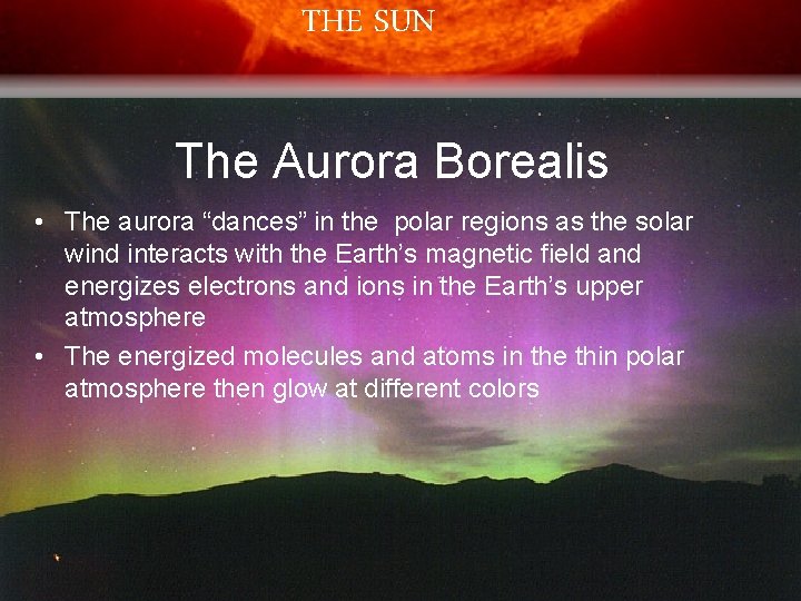 THE SUN The Aurora Borealis • The aurora “dances” in the polar regions as