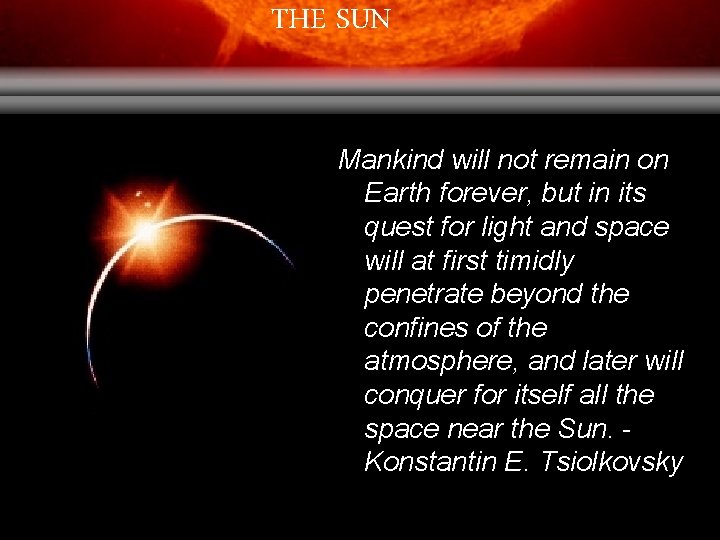 THE SUN Mankind will not remain on Earth forever, but in its quest for