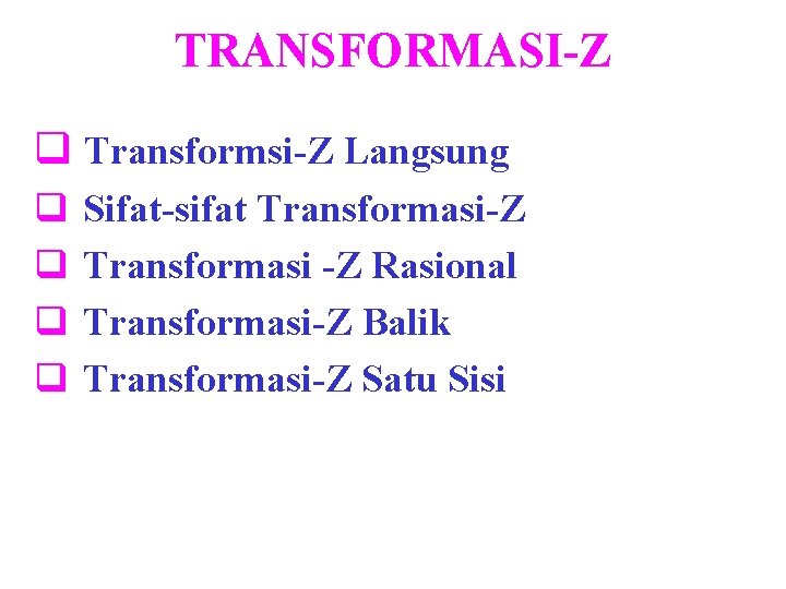 TRANSFORMASI-Z q Transformsi-Z Langsung q q Sifat-sifat Transformasi-Z Transformasi -Z Rasional Transformasi-Z Balik Transformasi-Z TRANSFORMASI-Z q Transformsi-Z Langsung q q Sifat-sifat Transformasi-Z Transformasi -Z Rasional Transformasi-Z Balik Transformasi-Z