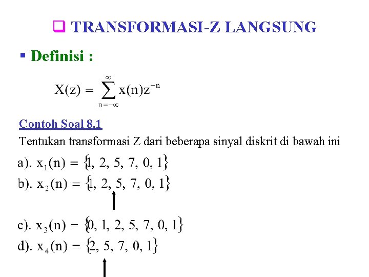 q TRANSFORMASI-Z LANGSUNG § Definisi : Contoh Soal 8. 1 Tentukan transformasi Z dari