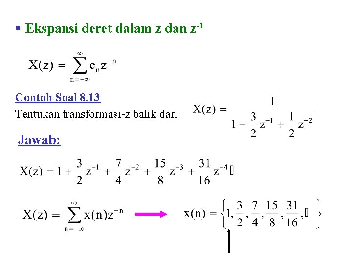 § Ekspansi deret dalam z dan z-1 Contoh Soal 8. 13 Tentukan transformasi-z balik