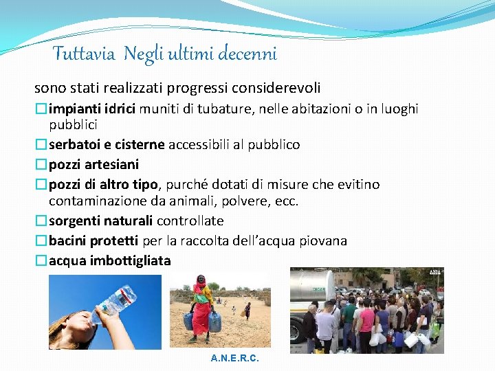 Tuttavia Negli ultimi decenni sono stati realizzati progressi considerevoli �impianti idrici muniti di tubature,