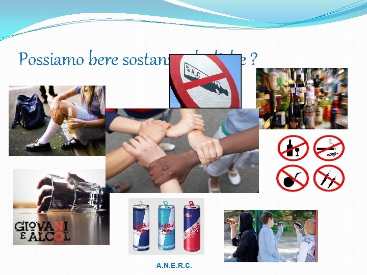 Possiamo bere sostanze alcoliche ? A. N. E. R. C. 