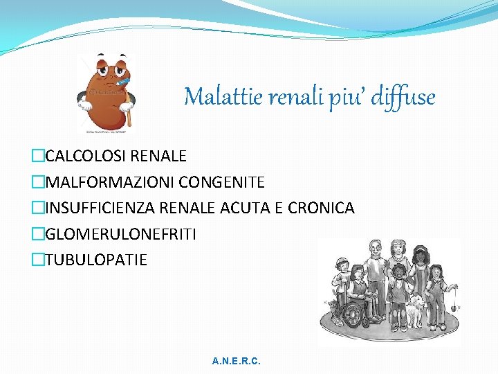 Malattie renali piu’ diffuse �CALCOLOSI RENALE �MALFORMAZIONI CONGENITE �INSUFFICIENZA RENALE ACUTA E CRONICA �GLOMERULONEFRITI