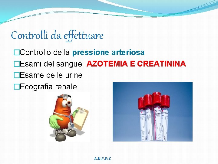 Controlli da effettuare �Controllo della pressione arteriosa �Esami del sangue: AZOTEMIA E CREATININA �Esame