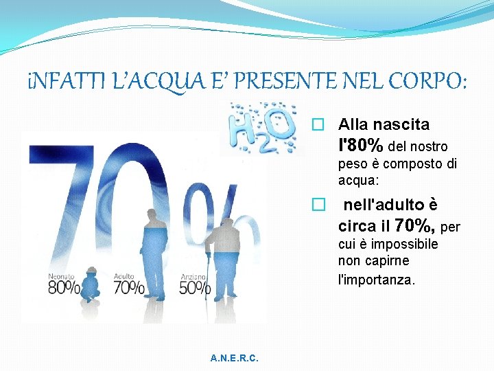i. NFATTI L’ACQUA E’ PRESENTE NEL CORPO: � Alla nascita l'80% del nostro peso