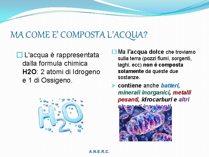 MA COME E’ COMPOSTA L’ACQUA? � L'acqua è rappresentata dalla formula chimica H 2