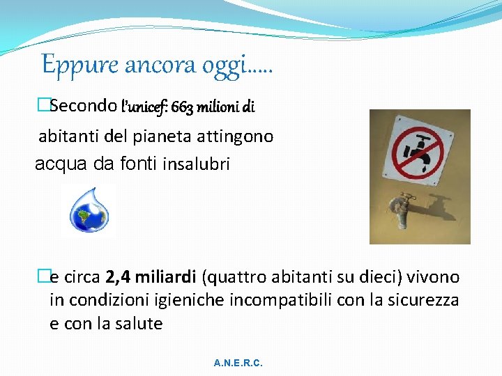 Eppure ancora oggi…. . �Secondo l’unicef: 663 milioni di abitanti del pianeta attingono acqua