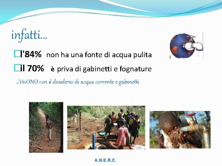 infatti… �l'84% non ha una fonte di acqua pulita �il 70% è priva di
