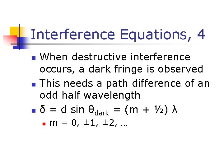 Interference Equations, 4 n n n When destructive interference occurs, a dark fringe is