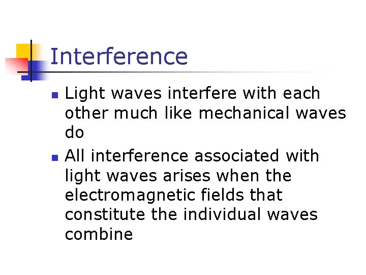 Interference n n Light waves interfere with each other much like mechanical waves do