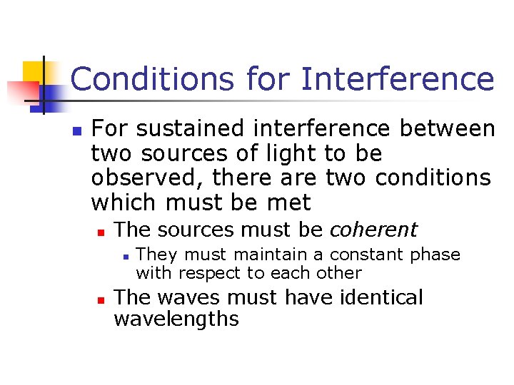 Conditions for Interference n For sustained interference between two sources of light to be