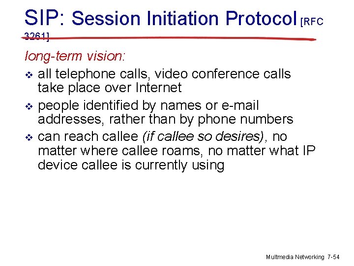 SIP: Session Initiation Protocol [RFC 3261] long-term vision: v all telephone calls, video conference