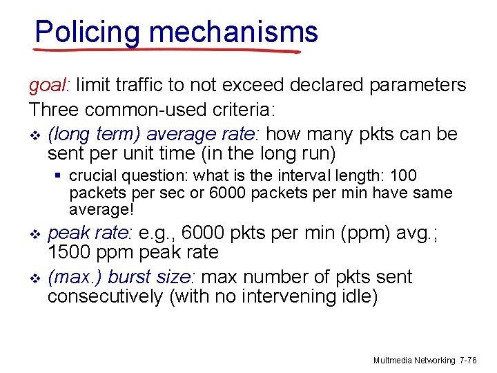 Policing mechanisms goal: limit traffic to not exceed declared parameters Three common-used criteria: v