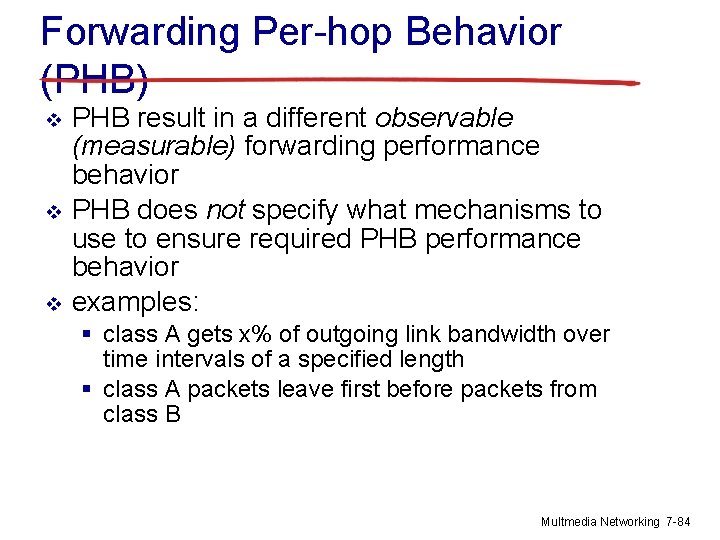 Forwarding Per-hop Behavior (PHB) v v v PHB result in a different observable (measurable)