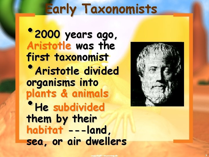 Early Taxonomists • 2000 years ago, Aristotle was the first taxonomist Aristotle divided organisms