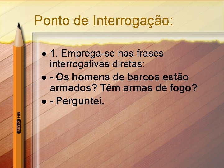 Ponto de Interrogação: l l l 1. Emprega-se nas frases interrogativas diretas: - Os