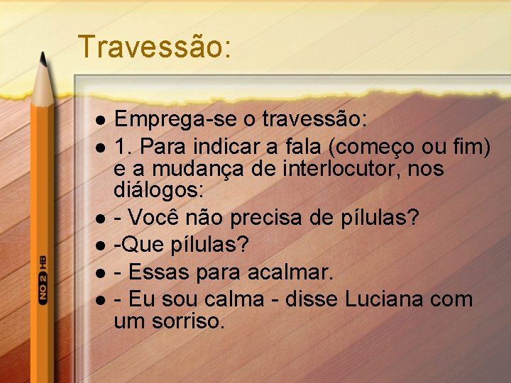 Travessão: l l l Emprega-se o travessão: 1. Para indicar a fala (começo ou