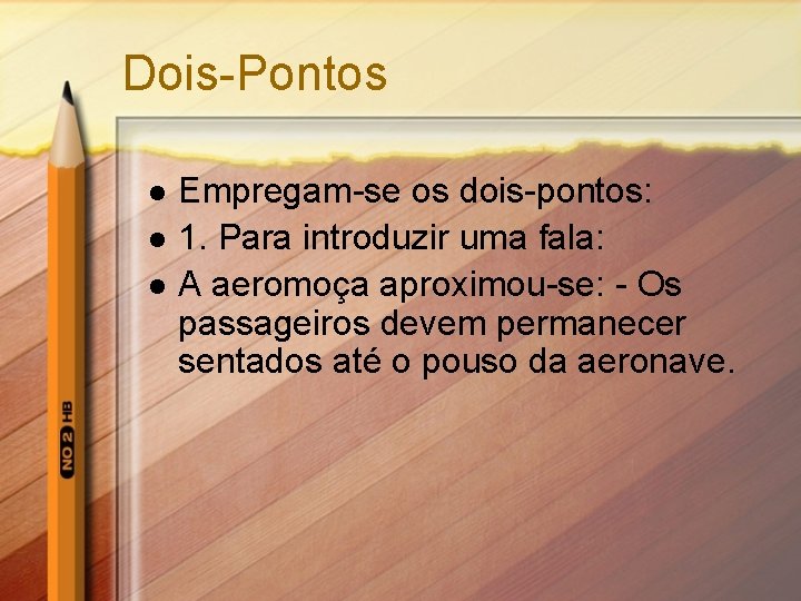 Dois-Pontos l l l Empregam-se os dois-pontos: 1. Para introduzir uma fala: A aeromoça