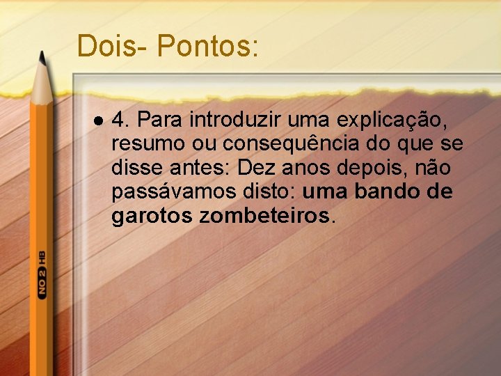 Dois- Pontos: l 4. Para introduzir uma explicação, resumo ou consequência do que se