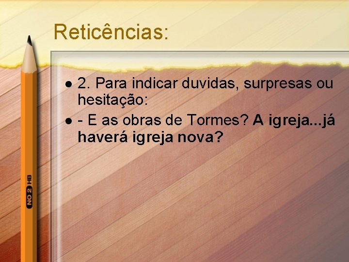 Reticências: l l 2. Para indicar duvidas, surpresas ou hesitação: - E as obras