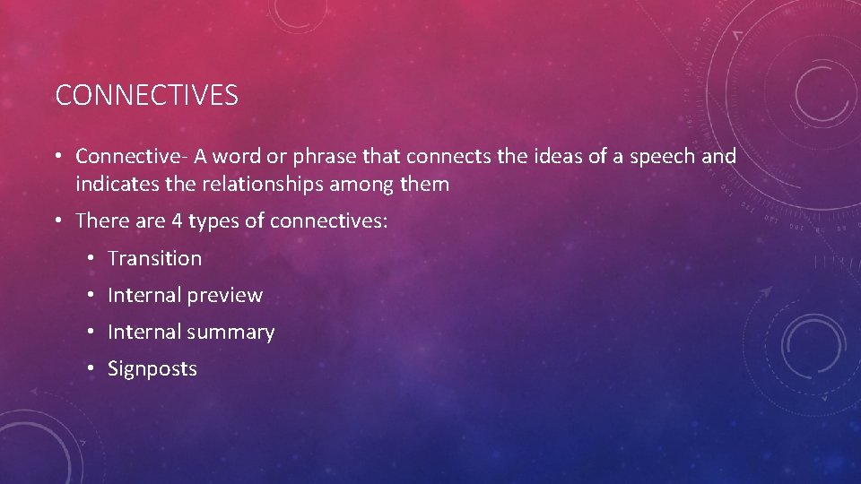 CONNECTIVES • Connective- A word or phrase that connects the ideas of a speech