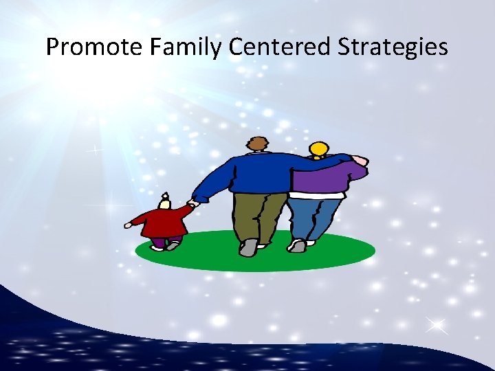 Promote Family Centered Strategies 