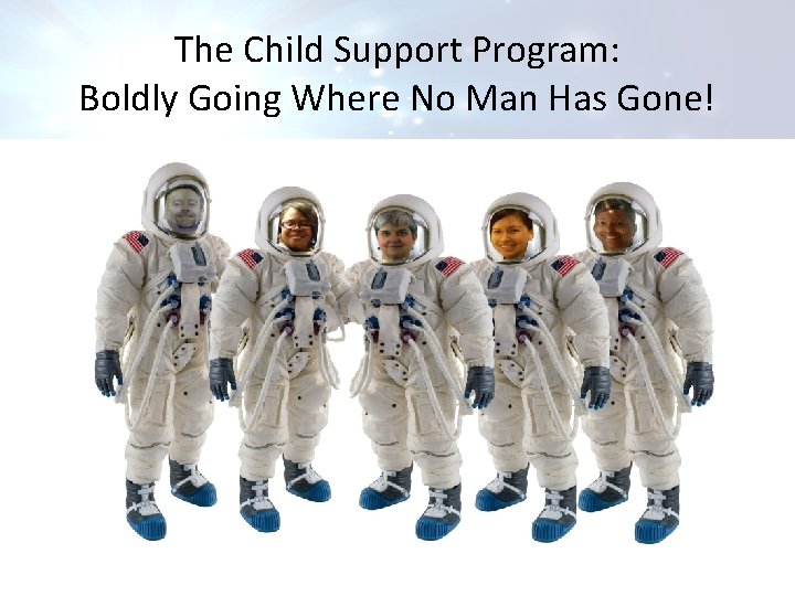 The Child Support Program: Boldly Going Where No Man Has Gone! 