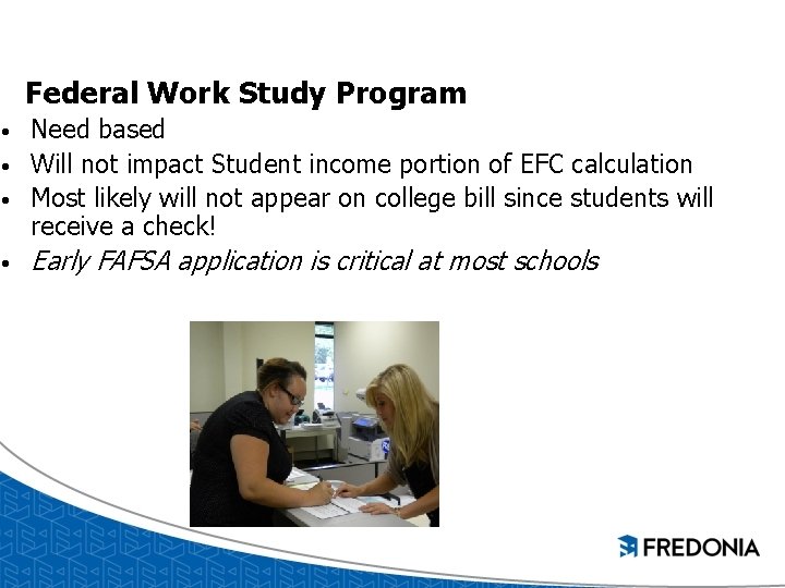 �Federal Work Study Program • • Need based Will not impact Student income portion