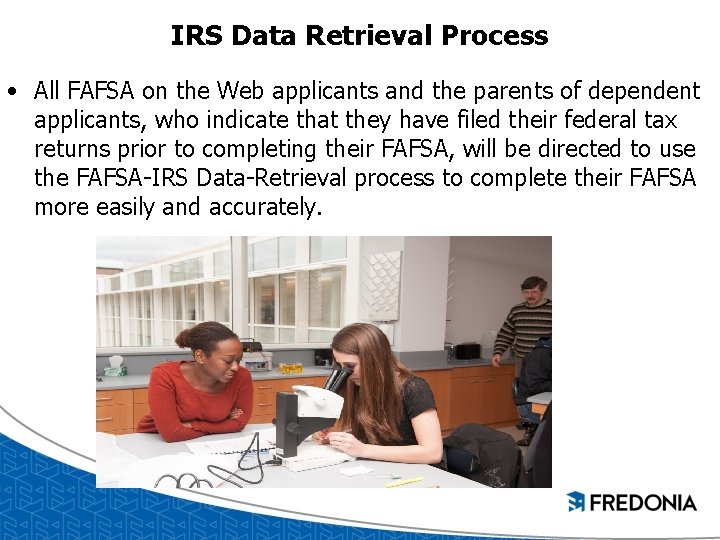 IRS Data Retrieval Process • All FAFSA on the Web applicants and the parents