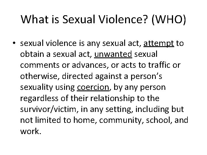 What is Sexual Violence? (WHO) • sexual violence is any sexual act, attempt to