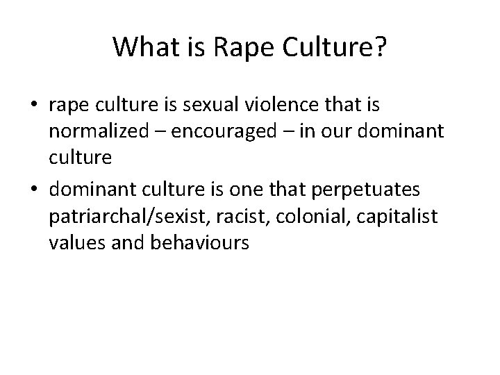 What is Rape Culture? • rape culture is sexual violence that is normalized –