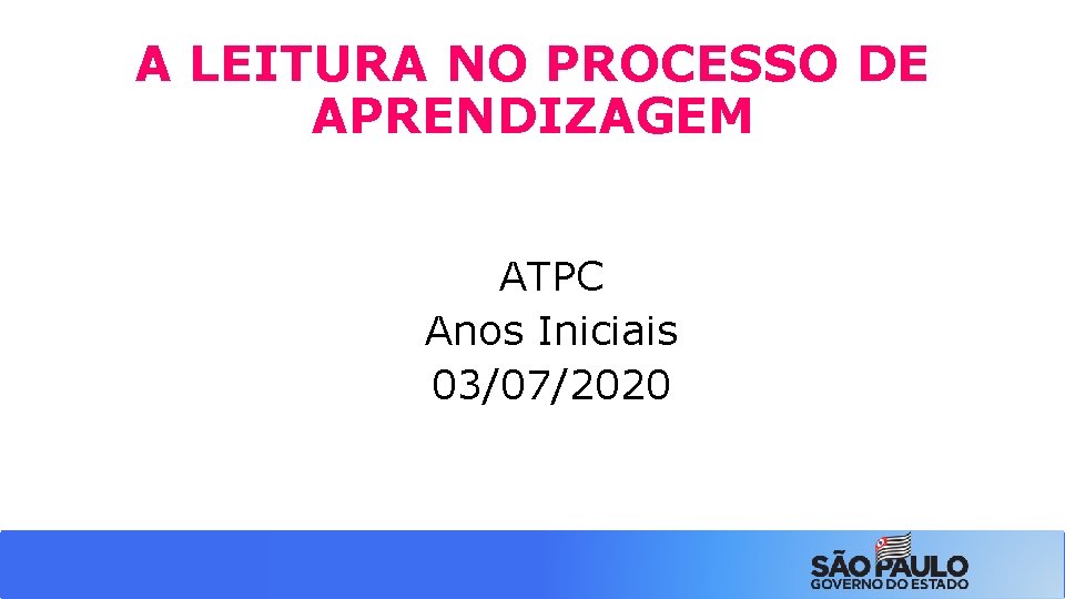 A LEITURA NO PROCESSO DE APRENDIZAGEM ATPC Anos Iniciais 03/07/2020 