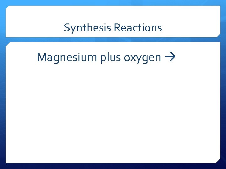 Synthesis Reactions Magnesium plus oxygen 