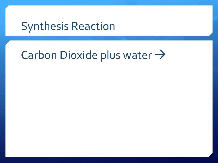 Synthesis Reaction Carbon Dioxide plus water 