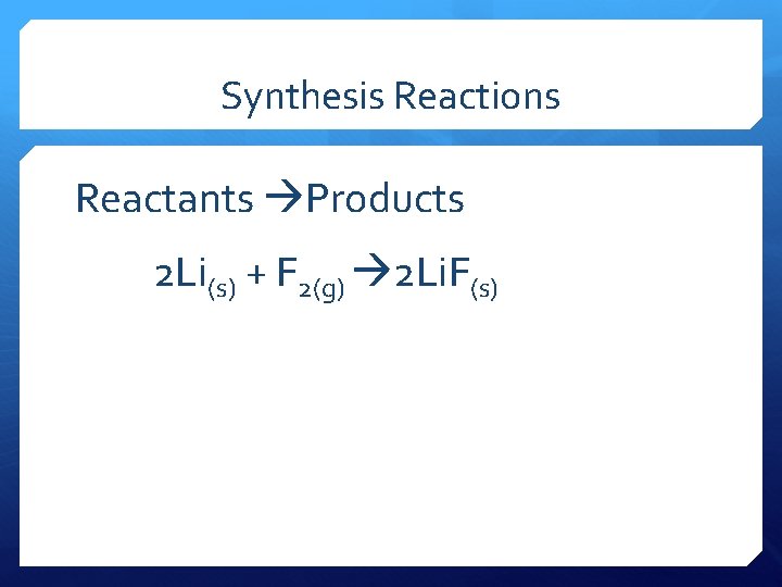 Synthesis Reactions Reactants Products 2 Li(s) + F 2(g) 2 Li. F(s) 