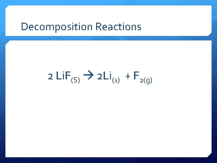 Decomposition Reactions 2 Li. F(S) 2 Li(s) + F 2(g) 