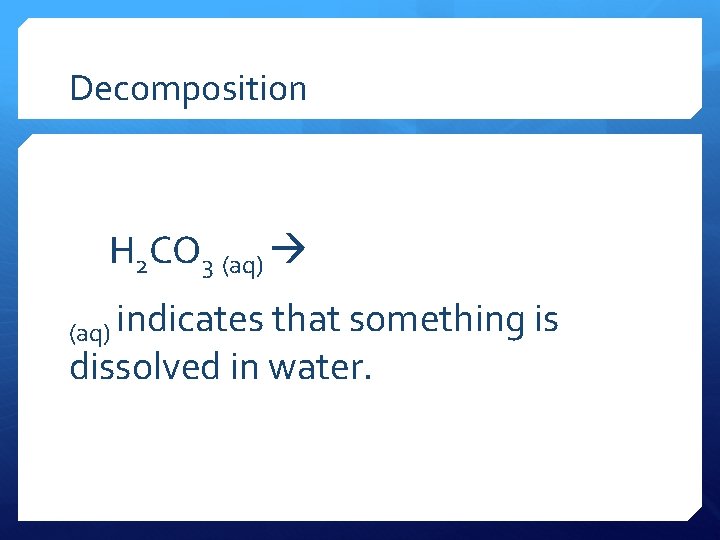 Decomposition H 2 CO 3 (aq) indicates that something is dissolved in water. 