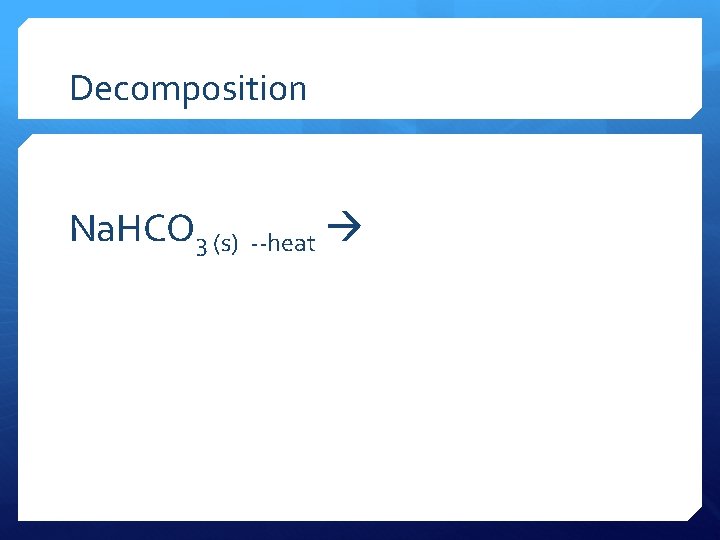 Decomposition Na. HCO 3 (s) --heat 