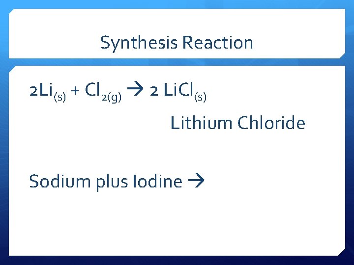 Synthesis Reaction 2 Li(s) + Cl 2(g) 2 Li. Cl(s) Lithium Chloride Sodium plus