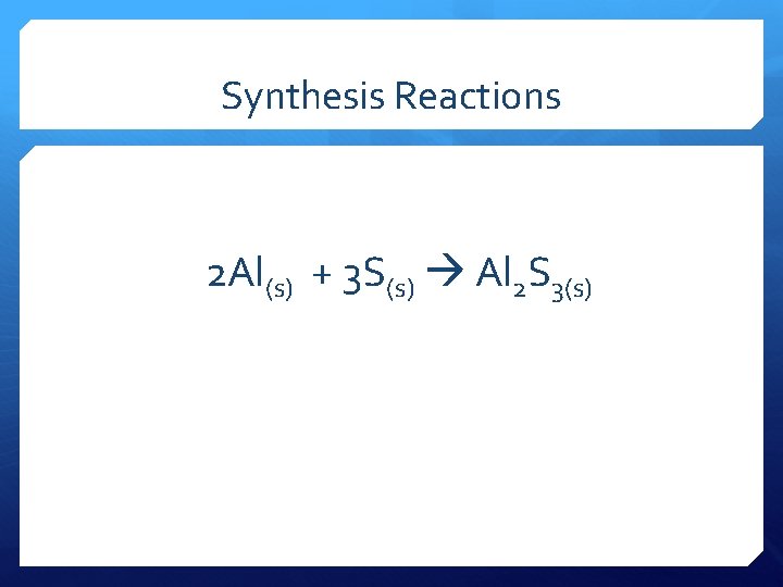 Synthesis Reactions 2 Al(s) + 3 S(s) Al 2 S 3(s) 