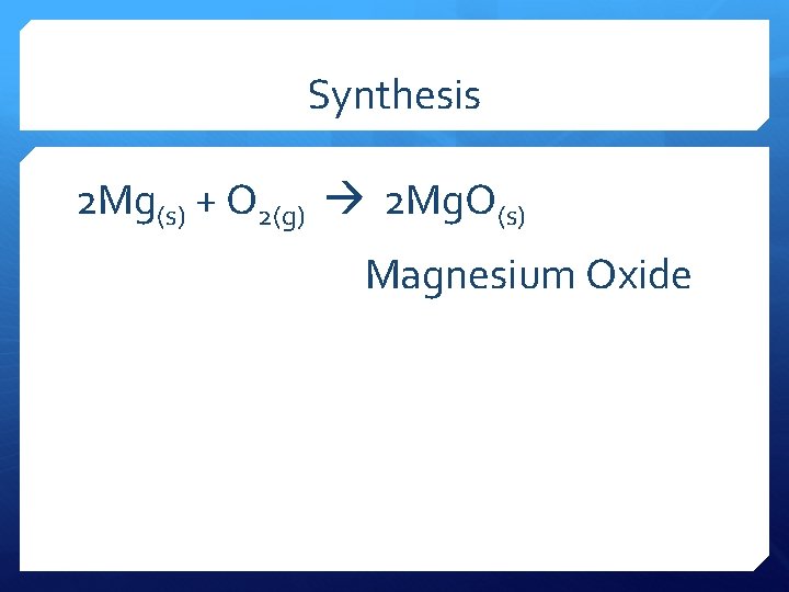 Synthesis 2 Mg(s) + O 2(g) 2 Mg. O(s) Magnesium Oxide 