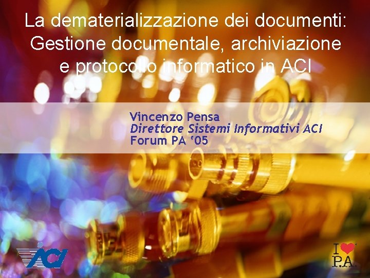 La dematerializzazione dei documenti: Gestione documentale, archiviazione e protocollo informatico in ACI Vincenzo Pensa