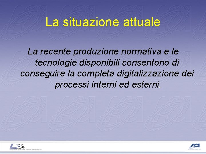 La situazione attuale La recente produzione normativa e le tecnologie disponibili consentono di conseguire