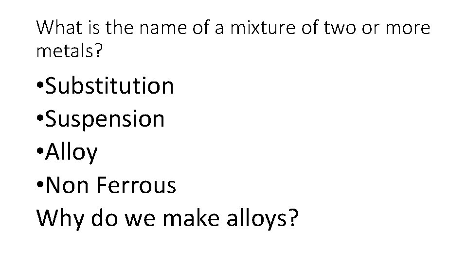 What is the name of a mixture of two or more metals? • Substitution