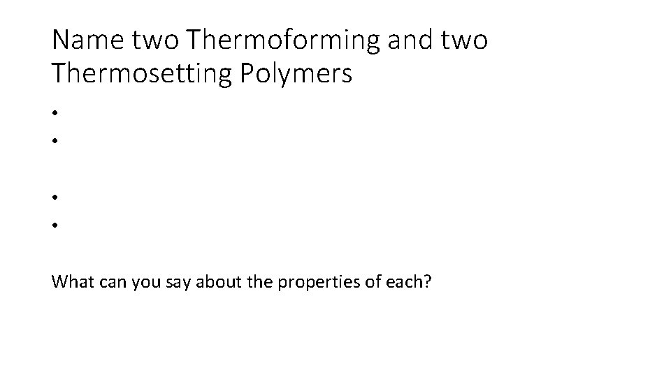 Name two Thermoforming and two Thermosetting Polymers • • What can you say about